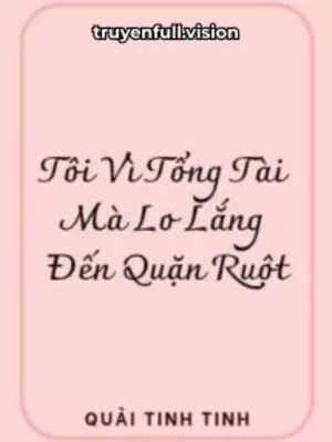 Ảnh bìa của Tôi Vì Tổng Tài Mà Lo Lắng Đến Quặn Ruột