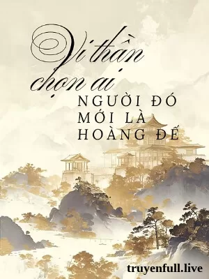 Ảnh bìa của Vi Thần Chọn Ai, Người Đó Mới Là Hoàng Đế